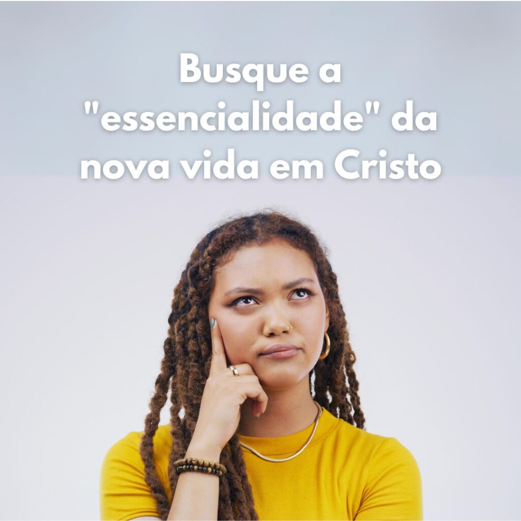 Busque a essencialidade da nova vida em Cristo
