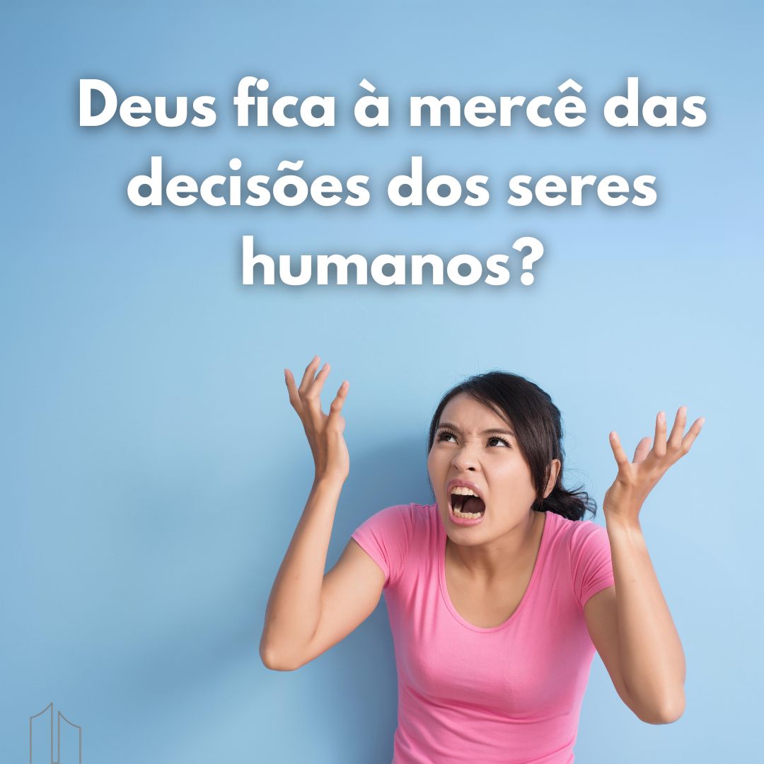 Deus fica à mercê das decisões dos seres humanos? - IBBV